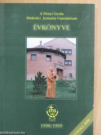 A Fényi Gyula Miskolci Jezsuita Gimnázium Évkönyve 1998/1999