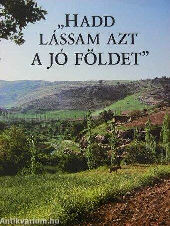 "Hadd lássam azt a jó földet"