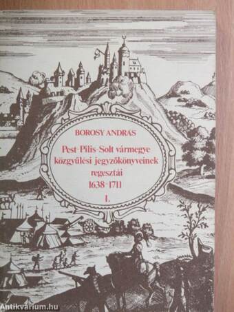 Pest-Pilis-Solt vármegye közgyűlési jegyzőkönyveinek regesztái 1638-1711 I. (töredék)