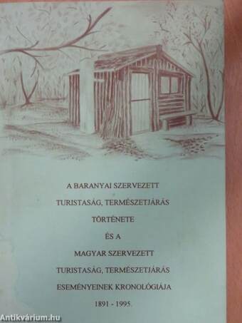 A baranyai szervezett turistaság, természetjárás története és a magyar szervezett turistaság, természetjárás eseményeinek kronológiája 1891-1995.