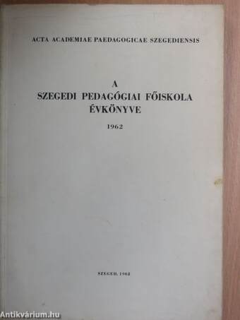 A Szegedi Pedagógiai Főiskola évkönyve 1962. I.