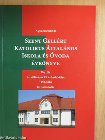 A gyomaendrődi Szent Gellért Katolikus Általános Iskola és Óvoda Évkönyve 1995-2010