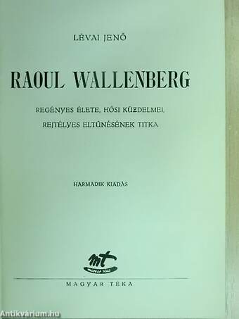 Raoul Wallenberg regényes élete, hősi küzdelmei, rejtélyes eltűnésének titka