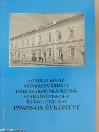 A Gyulai 613. sz. Munkácsy Mihály Ipari Szakmunkásképző-Szakközépiskola és kollégiumai 1994/95-ös évkönyve