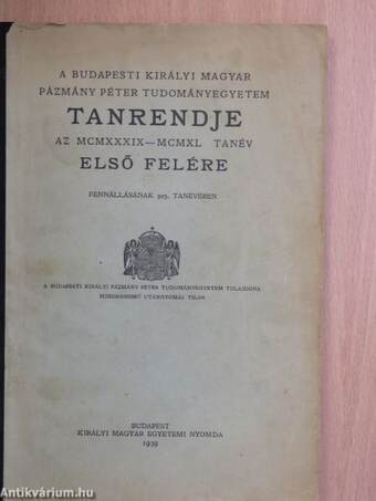 A Budapesti Királyi Magyar Pázmány Péter Tudományegyetem tanrendje az MCMXXXIX-MCMXL. tanév első felére