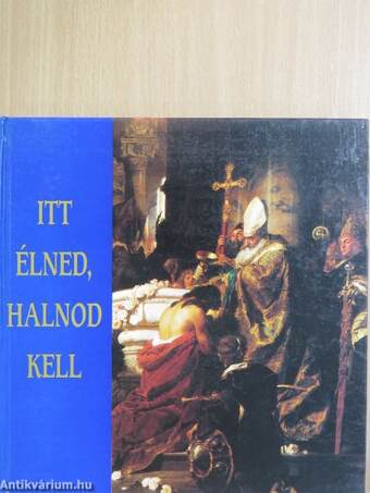 Itt élned, halnod kell