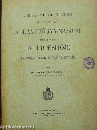 A Budapesti VII. kerületi Magyar Királyi Állami Főgymnasium tizenhetedik évi értesítője az 1897-1898-ik iskolai évről