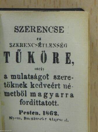 Szerencse és szerencsétlenség tűköre, mely a mulatságot szeretőknek kedveért németből magyarra fordittatott (minikönyv)