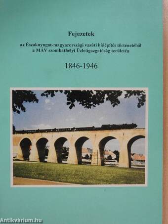 Fejezetek az Északnyugat-magyarországi vasúti hídépítés történetéből a MÁV szombathelyi Üzletigazgatóság területén