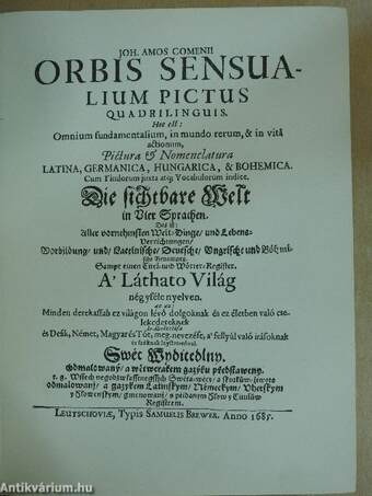 Orbis Sensualium Pictus Quadrilinguis. Hoc est: Omnium fundamentalium, in mundo rerum, & in vitá actionum, Pictura & Nomenclatura Latina, Germanica, Hungarica, & Bohemica.