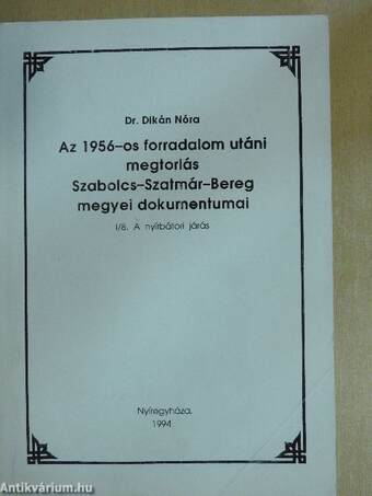 Az 1956-os forradalom utáni megtorlás Szabolcs-Szatmár-Bereg megyei dokumentumai I/8.