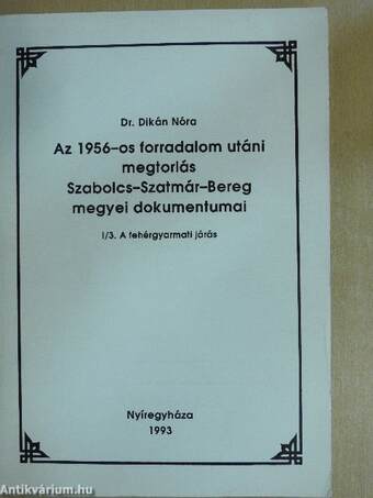 Az 1956-os forradalom utáni megtorlás Szabolcs-Szatmár-Bereg megyei dokumentumai I/3.
