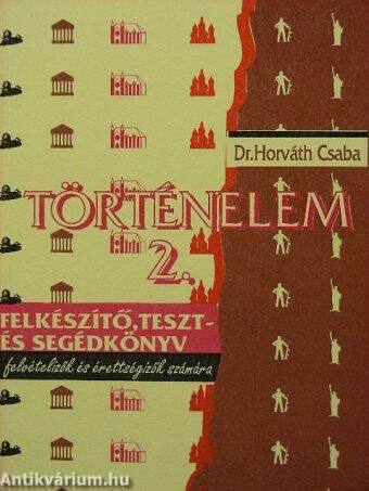 Történelem 2. - Felkészítő, teszt- és segédkönyv felvételizők és érettségizők számára