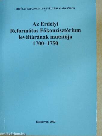 Az Erdélyi Református Főkonzisztórium levéltárának mutatója 1700-1750