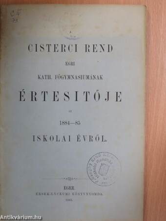 A Cisterci Rend Egri Kath. Főgymnasiumának értesitője az 1884-85 iskolai évről