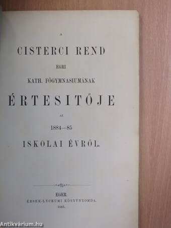 A Cisterci Rend Egri Kath. Főgymnasiumának értesitője az 1884-85 iskolai évről