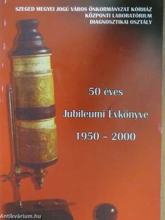 Szeged Megyei Jogú Város Önkormányzat Kórház Központi Laboratórium Diagnosztikai Osztály 50 éves Jubileumi évkönyve