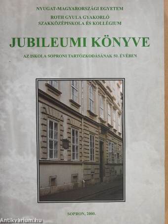 Nyugat-Magyarországi Egyetem Roth Gyula Gyakorló Szakközépiskola és Kollégium Jubileumi Könyve