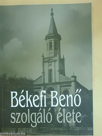 Békefi Benő szolgáló élete