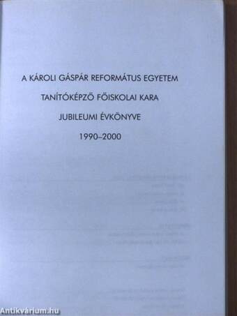 A Károli Gáspár Református Egyetem Tanítóképző Főiskolai Kara Jubileumi Évkönyve 1990-2000