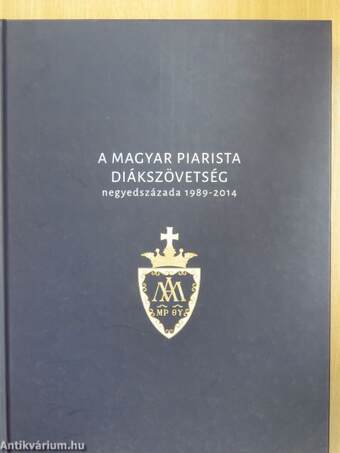A Magyar Piarista Diákszövetség negyedszázada 1989-2014