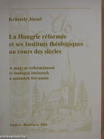 La Hongrie réformée et ses Instituts théologiques au cours des siécles