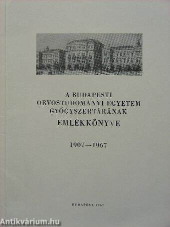 A Budapesti Orvostudományi Egyetem Gyógyszertárának Emlékkönyve 1907-1967