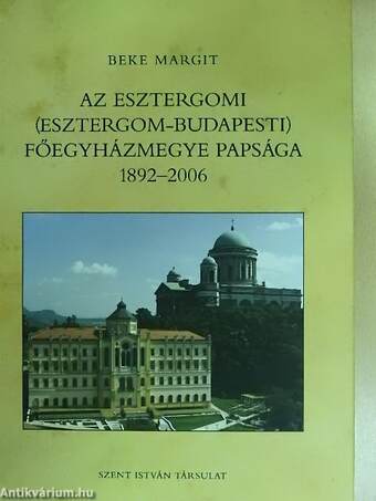 Az Esztergomi (Esztergom-Budapesti) Főegyházmegye Papsága 1892-2006