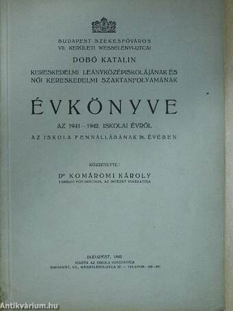 Budapest székesfőváros VII. kerületi Wesselényi-utcai Dobó Katalin Kereskedelmi Leányközépiskolájának és Női Kereskedelmi szaktanfolyamának évkönyve az 1941-1942. iskolai évről