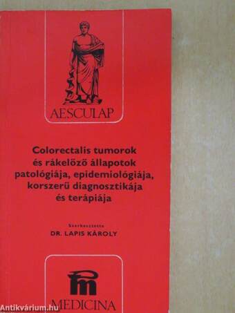 Colorectalis tumorok és rákelőző állapotok patológiája, epidemiológiája, korszerű diagnosztikája és terápiája