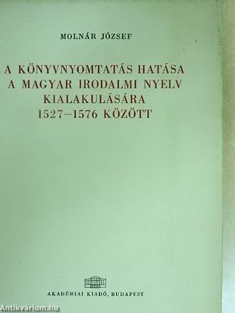A könyvnyomtatás hatása a magyar irodalmi nyelv kialakulására 1527-1576 között