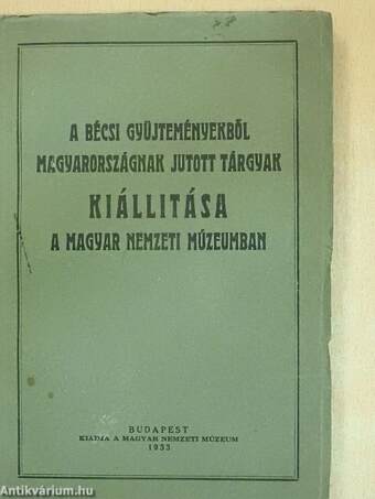 A bécsi gyüjteményekből Magyarországnak jutott tárgyak kiállítása a Magyar Nemzeti Múzeumban