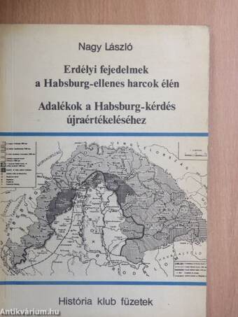 Erdélyi fejedelmek a Habsburg-ellenes harcok élén/Adalékok a Habsburg-kérdés újraértékeléséhez