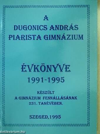 A Dugonics András Piarista Gimnázium évkönyve 1991-1995.
