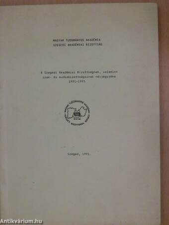 A Szegedi Akadémiai Bizottságnak, valamint szak- és munkabizottságainak névjegyzéke 1991-1993