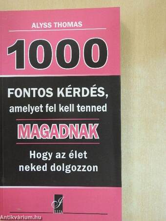 1000 fontos kérdés, amelyet fel kell tenned magadnak, hogy az élet neked dolgozzon