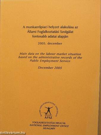 A munkaerőpiaci helyzet alakulása az Állami Foglalkoztatási Szolgálat fontosabb adatai alapján 2005. december