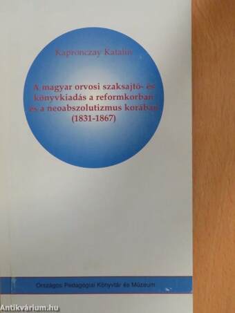 A magyar orvosi szaksajtó- és könyvkiadás a reformkorban és a neoabszolutizmus korában (1831-1867)