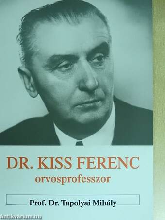 Dr. Kiss Ferenc orvosprofesszor 1889-1966.