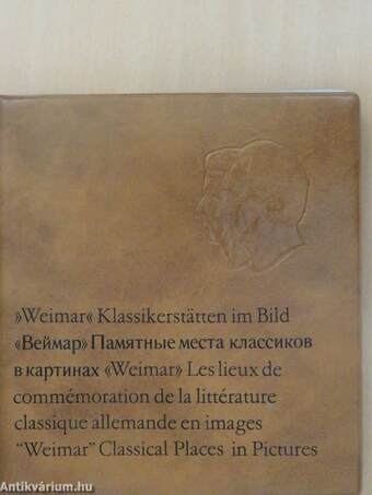 »Weimar« - Klassikerstätten im Bild/«Weimar» - Les lieux de commémoration de la littérature classique allemande en images/"Weimar" - Classical Places in Pictures