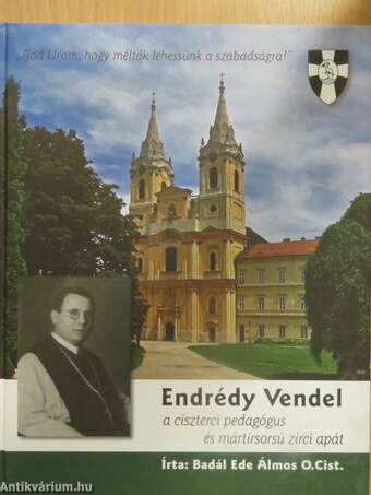 Endrédy Vendel a ciszterci pedagógus és mártírsorsú zirci apát