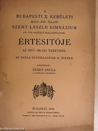 A budapesti X. kerületi Magy. Kir. Állami Szent László Gimnázium (IV-VIII. osztály reálgimnázium) értesítője az 1937-38-iki tanévről