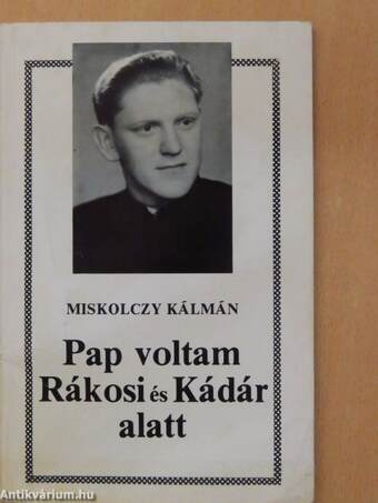 Pap voltam Rákosi és Kádár alatt