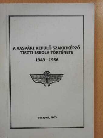 A Vasvári Repülő Szakkiképző Tiszti Iskola története (dedikált példány)