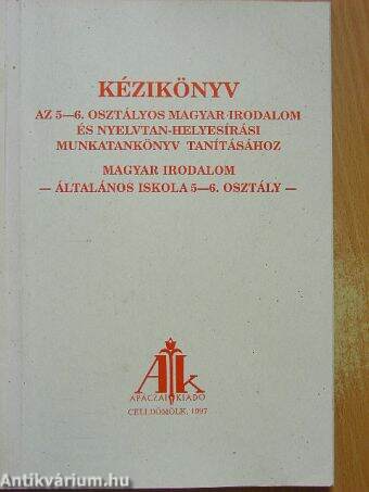 Kézikönyv az 5-6. osztályos magyar irodalom és nyelvtan-helyesírási munkatankönyv tanításához