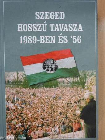 Szeged hosszú tavasza 1989-ben és '56 (dedikált példány)