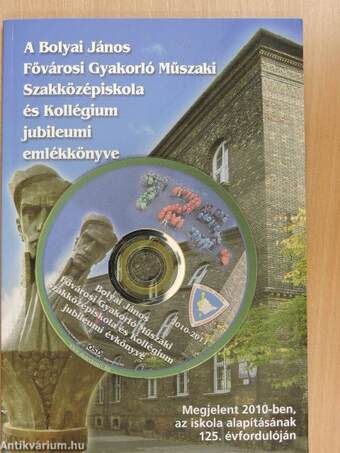 A Bolyai János Fővárosi Gyakorló Műszaki Szakközépiskola és Kollégium jubileumi emlékkönyve - CD-vel