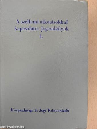 A szellemi alkotásokkal kapcsolatos jogszabályok I-II.