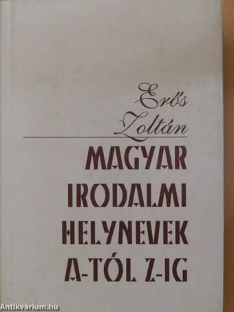 Magyar irodalmi helynevek A-tól Z-ig