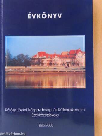 A szegedi Kőrösy József Közgazdasági és Külkereskedelmi Szakközépiskola Évkönyve 1885-2000